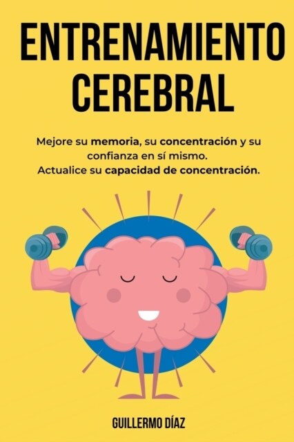 Entrenamiento Cerebral: Mejore su memoria, su concentraci? y su confianza en s?mismo. Actualice su capacidad de concentraci?. (Paperback)