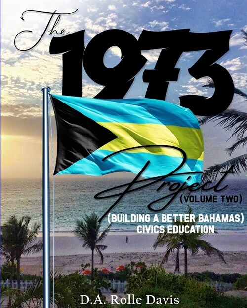 The 1973 Project (Volume Two) Civics Education for the Bahamas: Bahamas Building Better (Paperback)