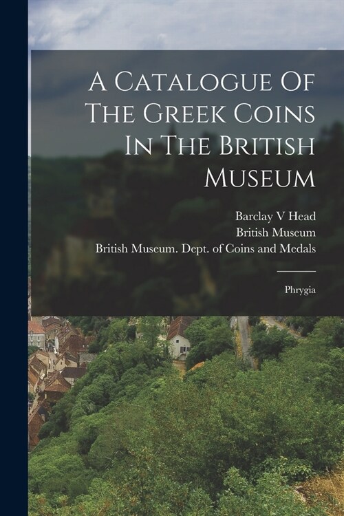 A Catalogue Of The Greek Coins In The British Museum: Phrygia (Paperback)