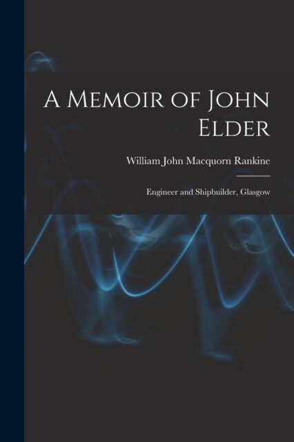 A Memoir of John Elder: Engineer and Shipbuilder, Glasgow (Paperback)
