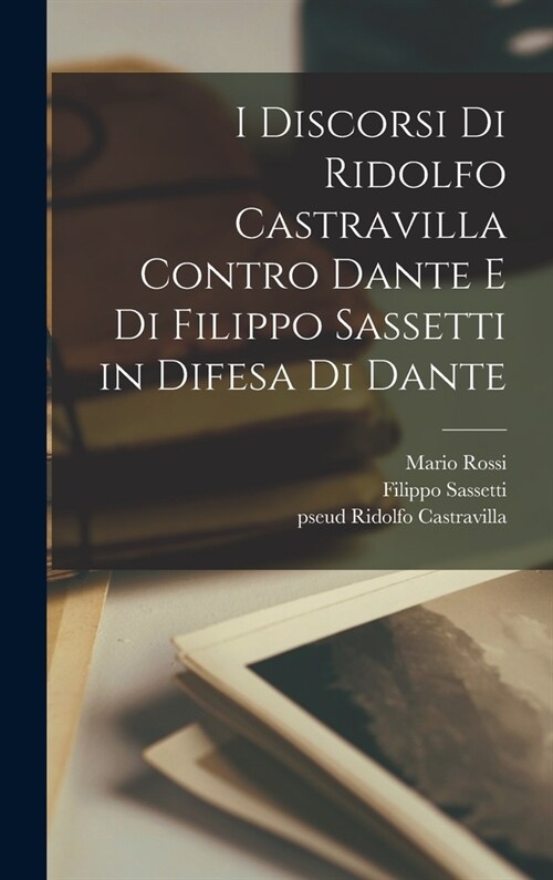 I discorsi di Ridolfo Castravilla contro Dante e di Filippo Sassetti in difesa di Dante (Hardcover)