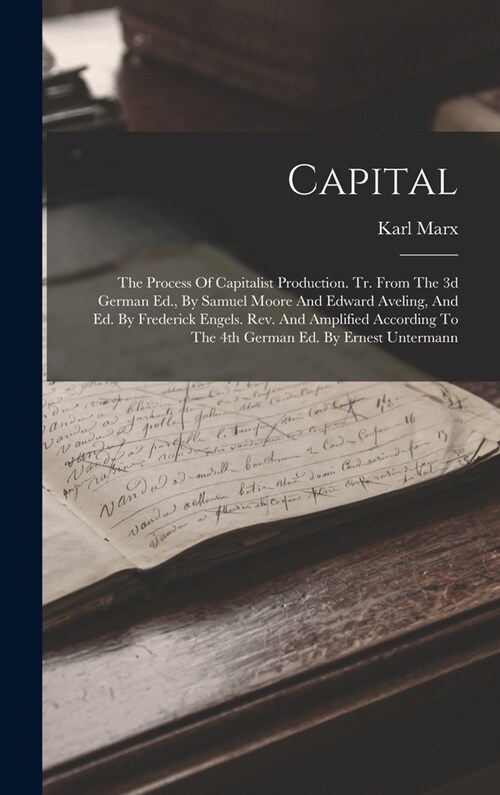 Capital: The Process Of Capitalist Production. Tr. From The 3d German Ed., By Samuel Moore And Edward Aveling, And Ed. By Frede (Hardcover)