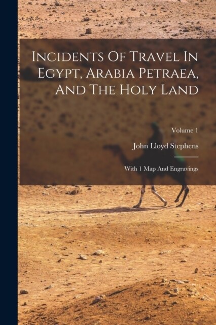 Incidents Of Travel In Egypt, Arabia Petraea, And The Holy Land: With 1 Map And Engravings; Volume 1 (Paperback)