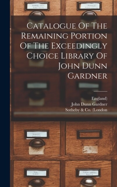 Catalogue Of The Remaining Portion Of The Exceedingly Choice Library Of John Dunn Gardner (Hardcover)