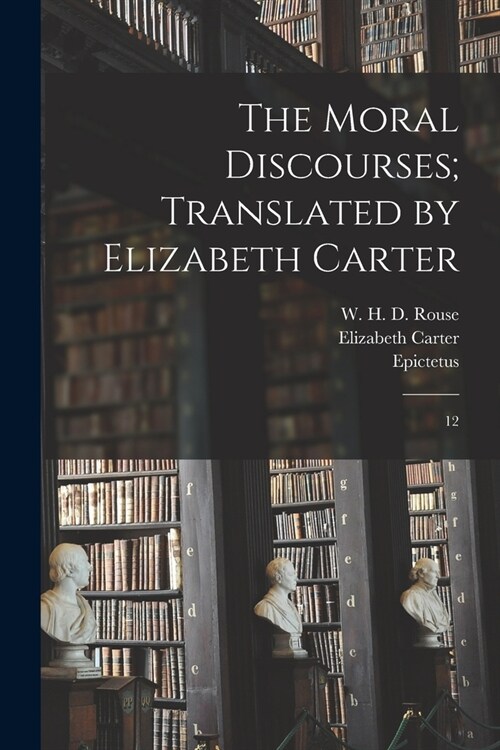 The Moral Discourses; Translated by Elizabeth Carter: 12 (Paperback)