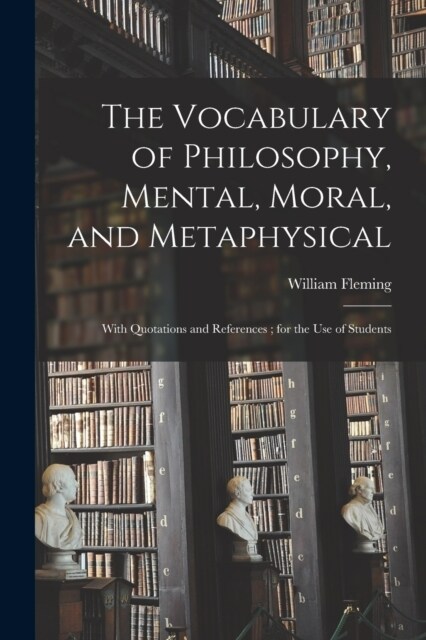 The Vocabulary of Philosophy, Mental, Moral, and Metaphysical; With Quotations and References; for the use of Students (Paperback)