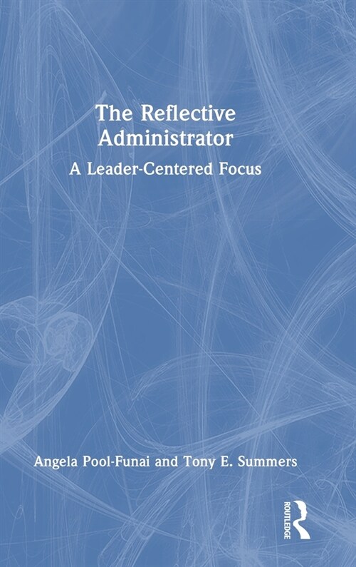 The Reflective Administrator : A Leader-Centered Focus (Hardcover)