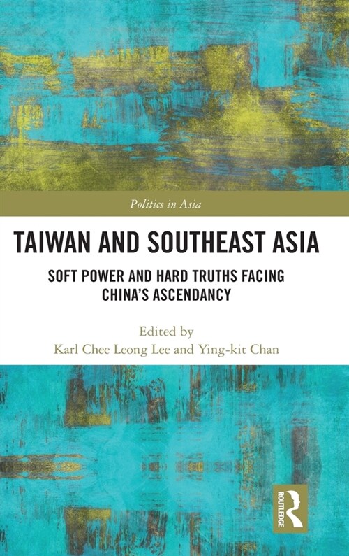 Taiwan and Southeast Asia : Soft Power and Hard Truths Facing Chinas Ascendancy (Hardcover)