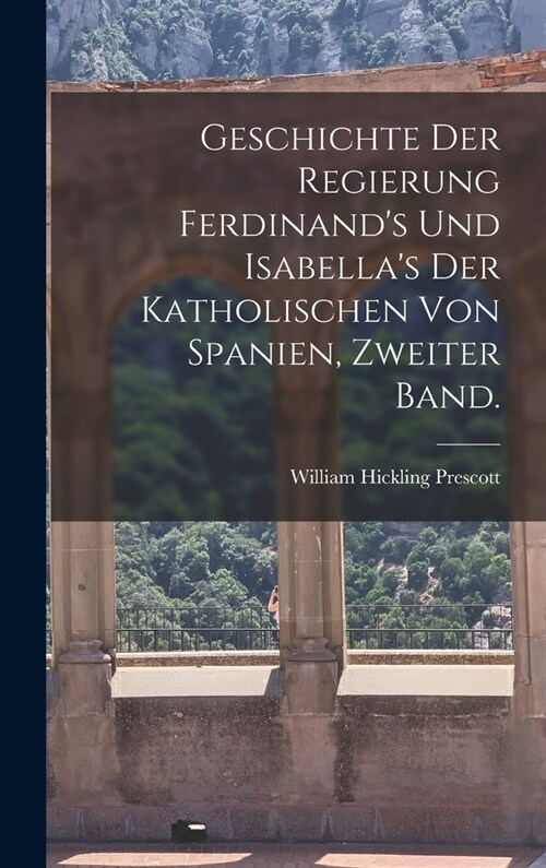 Geschichte der Regierung Ferdinands und Isabellas der katholischen von Spanien, Zweiter Band. (Hardcover)