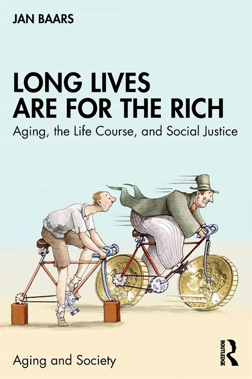 Long Lives are for the Rich : Aging, the Life Course, and Social Justice (Paperback)