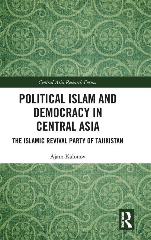 Political Islam and Democracy in Central Asia : The Islamic Revival Party of Tajikistan (Hardcover)
