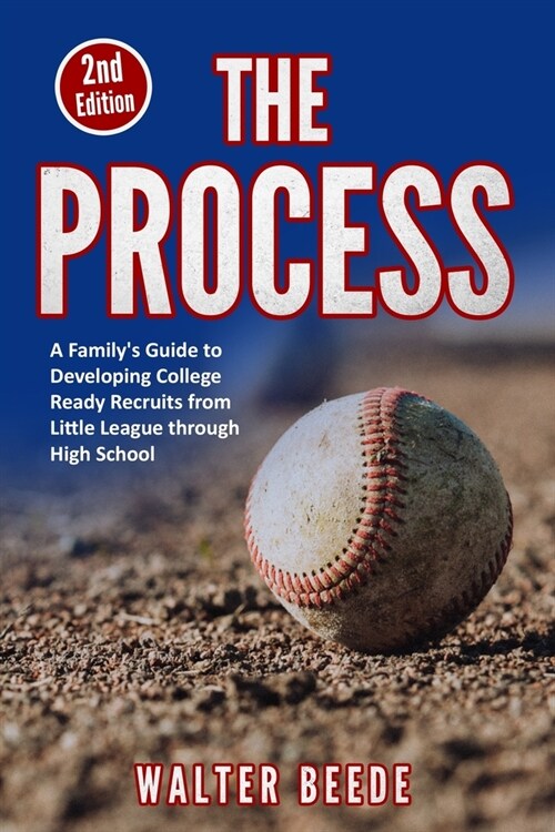 The Process: A Familys Guide to Developing College Ready Recruits from Little League through High School (Paperback)