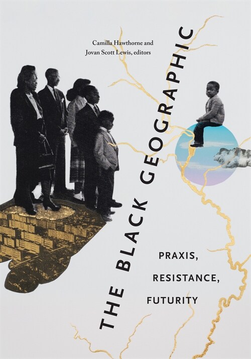 The Black Geographic: Praxis, Resistance, Futurity (Hardcover)