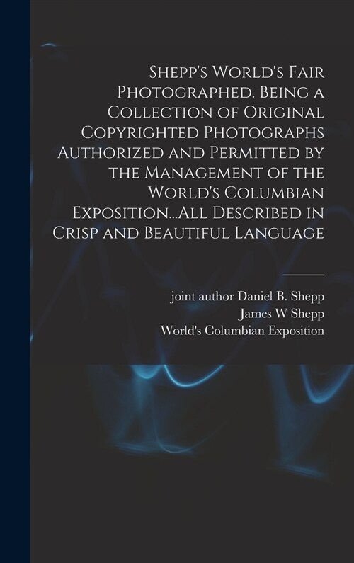 Shepps Worlds Fair Photographed. Being a Collection of Original Copyrighted Photographs Authorized and Permitted by the Management of the Worlds Co (Hardcover)