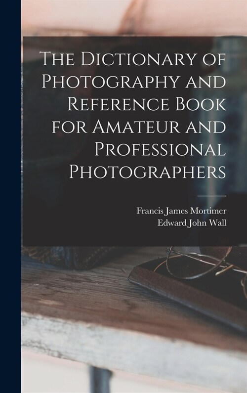 The Dictionary of Photography and Reference Book for Amateur and Professional Photographers (Hardcover)