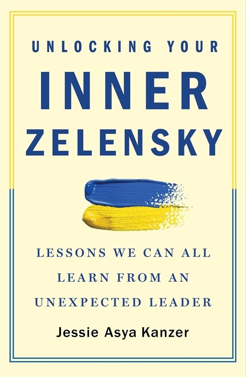 Unlocking Your Inner Zelensky: Lessons We Can All Learn from an Unexpected Leader (Paperback)