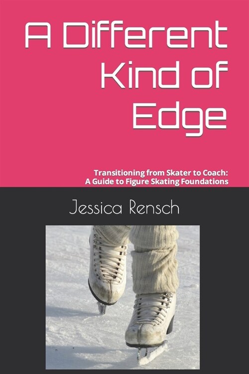 A Different Kind of Edge: Transitioning from Skater to Coach: A Guide to Figure Skating Foundations (Paperback)