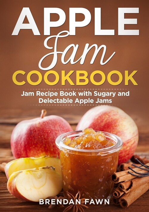 Apple Jam Cookbook: Jam Recipe Book with Sugary and Delectable Apple Jams (Paperback)