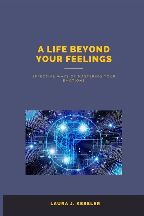 A life beyond your feelings: Effective ways of mastering your emotions (Paperback)