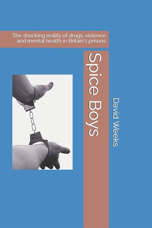 Spice Boys: The shocking reality of drugs, violence and mental health in Britains prisons (Paperback)