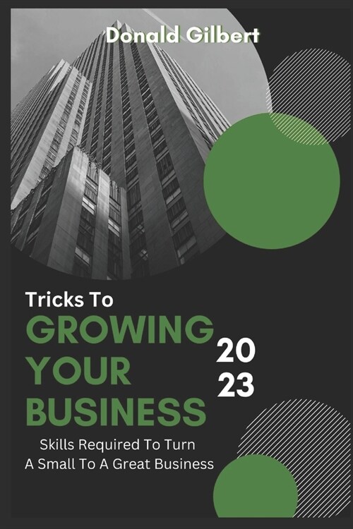 Tricks To Growing Your Business 2023: Skills Required To Turn A Small Business To A Great Business (Paperback)