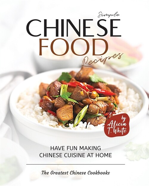 Simple Chinese Food Recipes: Have Fun Making Chinese Cuisine at Home (Paperback)