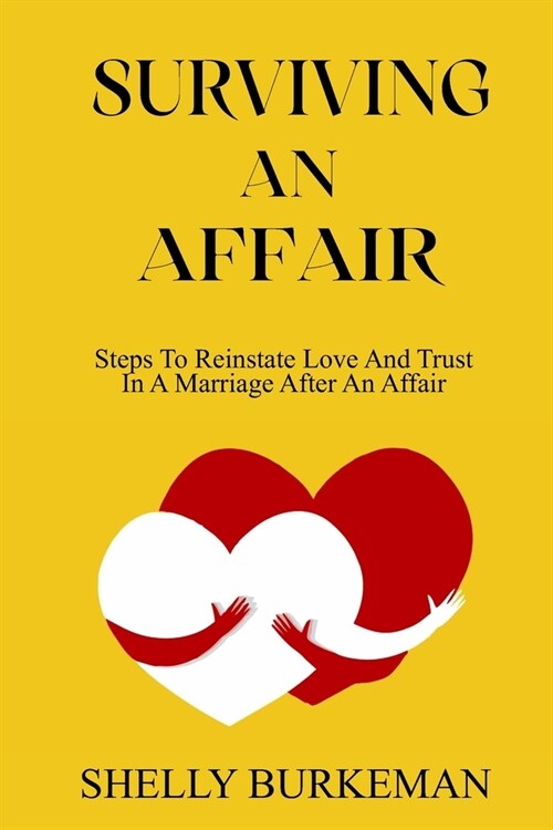 Surviving an Affair: Steps To Reinstate Love And Trust In A Marriage After An Affair (Paperback)