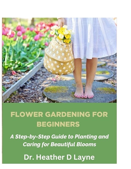 Flower Gardening For Beginners: A Step-by-Step Guide to Planting and Caring for Beautiful Blooms (Paperback)