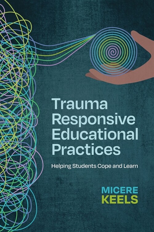 Trauma Responsive Educational Practices: Helping Students Cope and Learn (Paperback)
