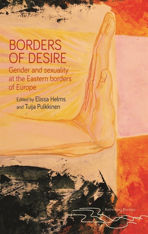 Borders of Desire : Gender and Sexuality at the Eastern Borders of Europe (Hardcover)