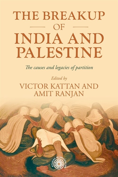 The Breakup of India and Palestine : The Causes and Legacies of Partition (Hardcover)