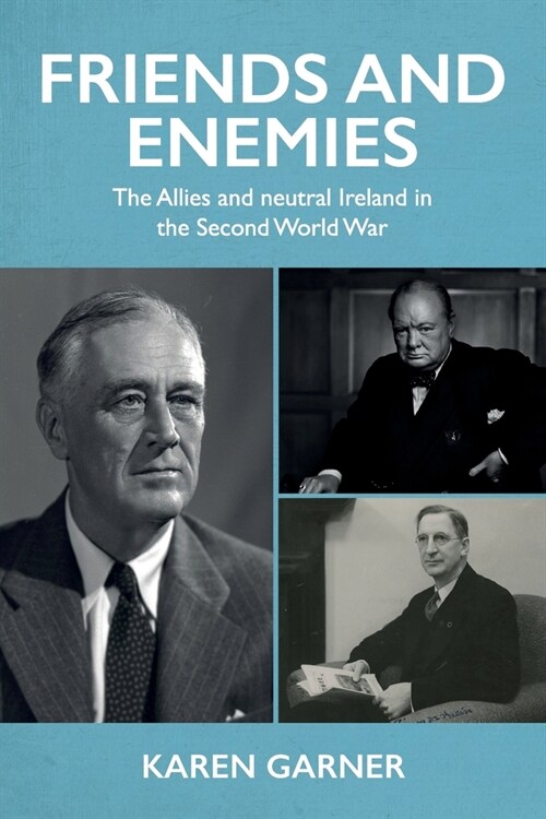 Friends and Enemies : The Allies and Neutral Ireland in the Second World War (Paperback)