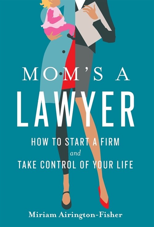 Moms a Lawyer: How to Start a Firm and Take Control of Your Life (Hardcover)