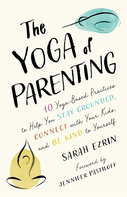 The Yoga of Parenting: Ten Yoga-Based Practices to Help You Stay Grounded, Connect with Your Kids, and Be Kind to Yourself (Paperback)