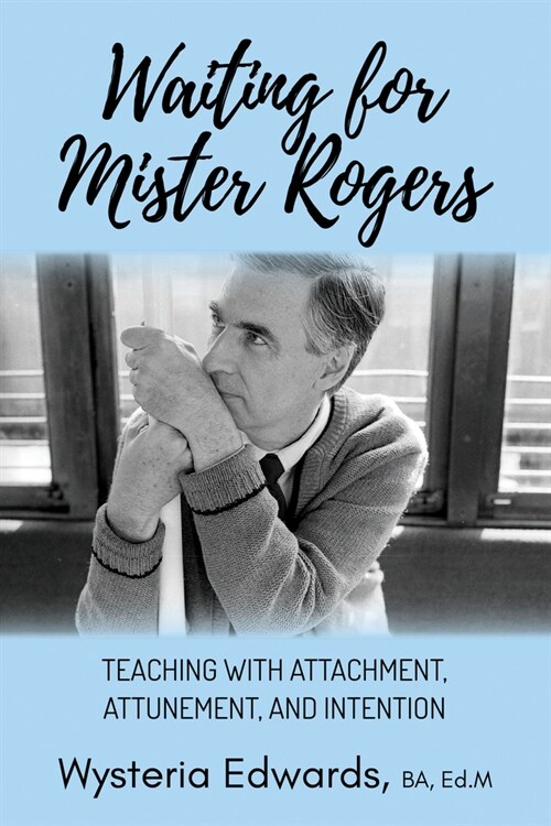 Waiting for Mister Rogers: Teaching with Attachment, Attunement, and Intention (Paperback)