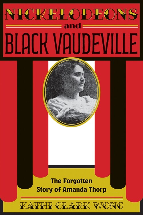 Nickelodeons and Black Vaudeville: The Forgotten Story of Amanda Thorp (Hardcover)