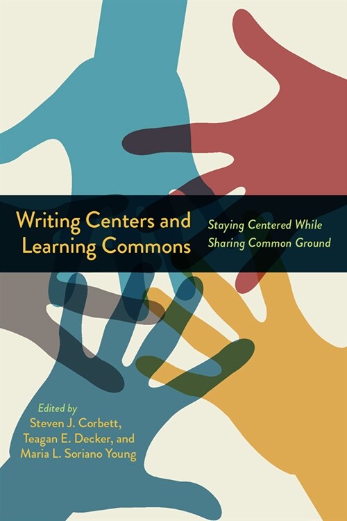 Writing Centers and Learning Commons: Staying Centered While Sharing Common Ground (Hardcover)