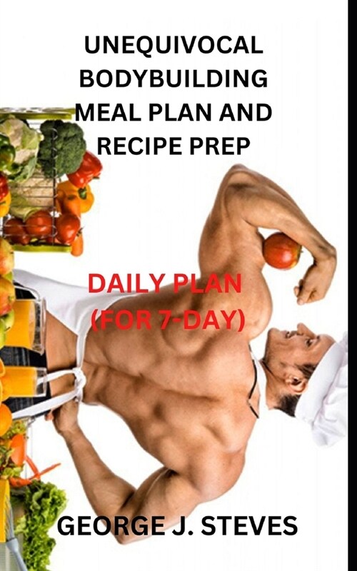Unequivocal Bodybuilding Meal Plan and Recipe Prep: Daily Plan (for 7-Day) (Paperback)