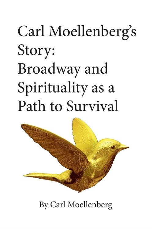 Carl Moellenbergs Story: Broadway and Spirituality as a Path to Survival (Paperback)