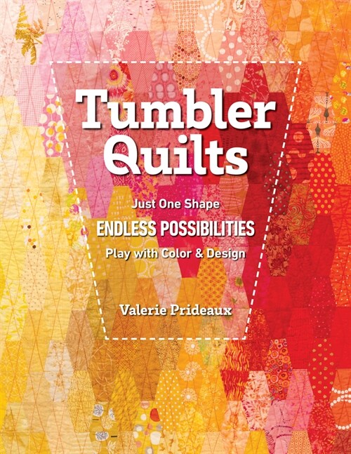 Tumbler Quilts: Just One Shape, Endless Possibilities, Play with Color & Design (Paperback)