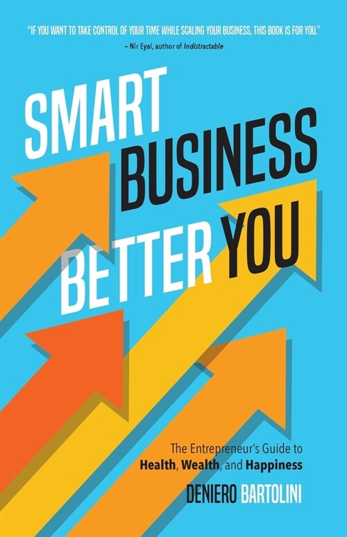 Smart Business, Better You: The Entrepreneurs Guide to Health, Wealth, and Happiness (Paperback)