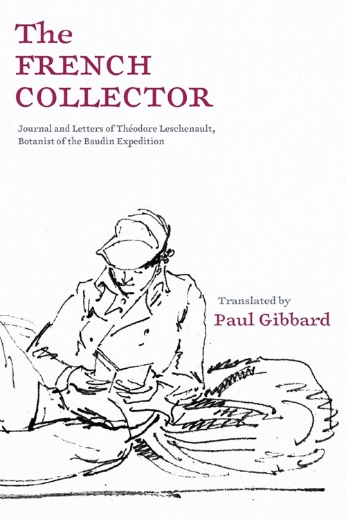 The French Collector: Journal and Letters of Th?dore Leschenault, Botanist of the Baudin Expedition (Paperback)