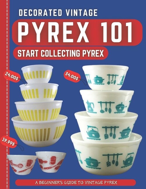 Decorated Vintage Pyrex 101: A Beginners Guide To Vintage Pyrex (Paperback)