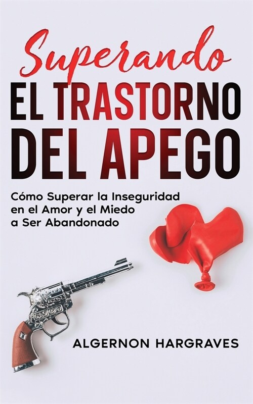 Superando el Trastorno del Apego: C?o Superar la Inseguridad en el Amor y el Miedo a Ser Abandonado (Paperback)