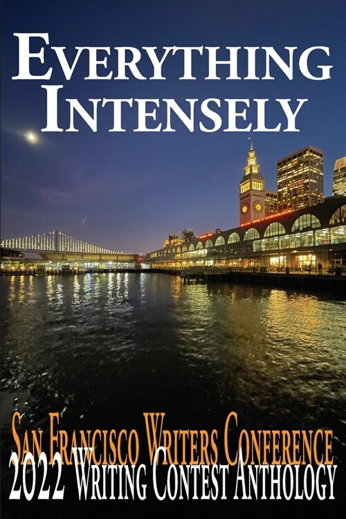 Everything Intensely: The San Francisco Writers Conference 2022 Writing Contest Anthology (Paperback)