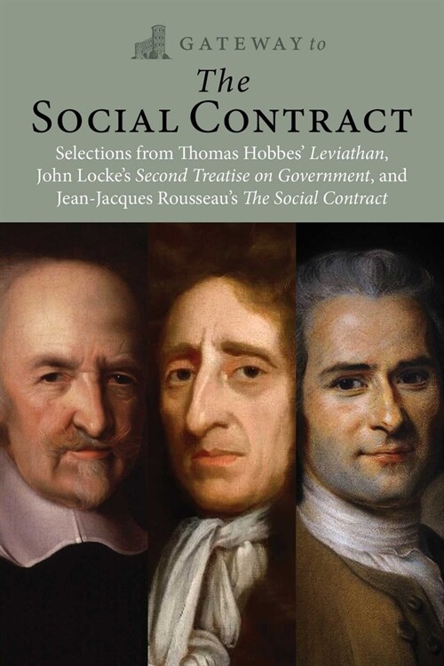 Gateway to the Social Contract: Selections from Thomas Hobbes Leviathan, John Lockes Second Treastise on Government, and Jean-Jacques Rousseaus the (Paperback)
