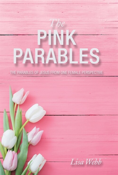 The Pink Parables: The Parables of Jesus from One Female Perspective (Hardcover)