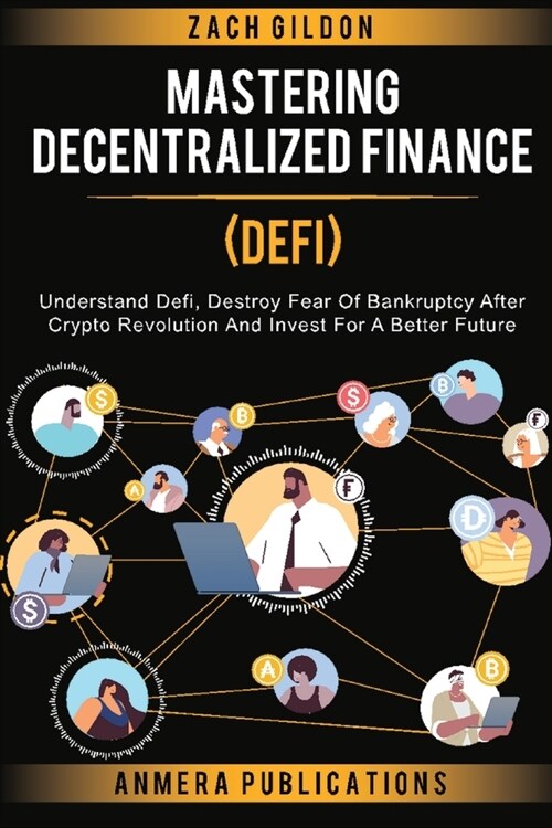 Mastering Decentralized Finance (DeFi): Understand Defi, Destroy Fear of Bankruptcy after Crypto Revolution and Invest for a Better Future (Paperback)