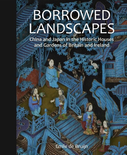Borrowed Landscapes : China and Japan in the Historic Houses and Gardens of Britain and Ireland (Hardcover)