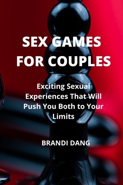 Sex Games for Couples: Exciting Sexual Experiences That Will Push You Both to Your Limits (Paperback)